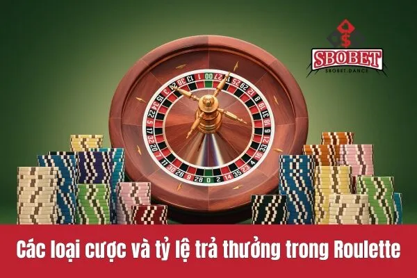 Các loại cược và tỷ lệ trả thưởng trong Roulette