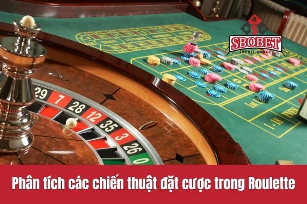 Phân tích các chiến thuật đặt cược trong Roulette