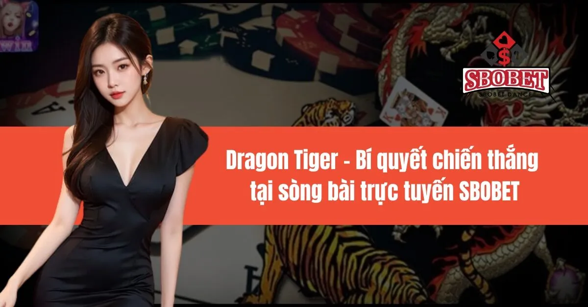 Dragon Tiger Bí quyết chiến thắng tại sòng bài trực tuyến SBOBET