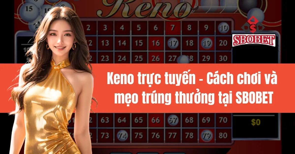 Keno trực tuyến Cách chơi và mẹo trúng thưởng tại SBOBET