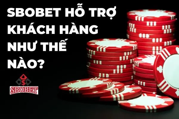 Sbobet hỗ trợ khách hàng như thế nào?